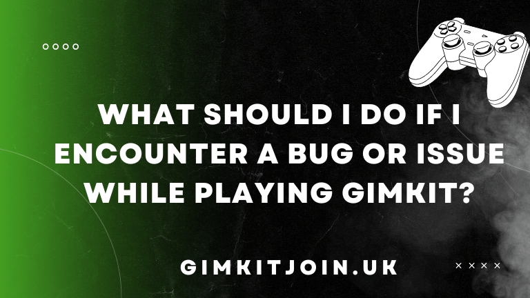 What should I do if I encounter a bug or issue while playing Gimkit